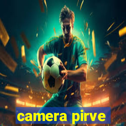 camera pirve